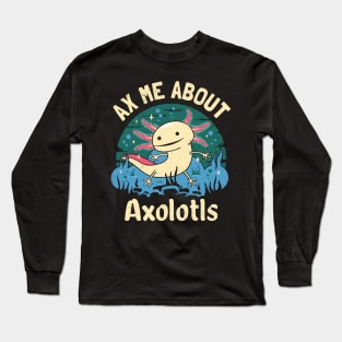 Funny Ax Me About Axolotls Long Sleeve T-Shirt